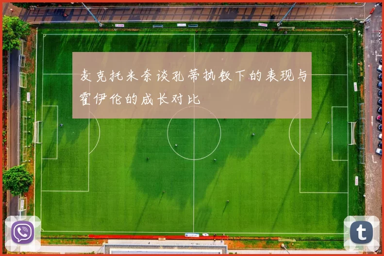 麦克托米奈谈孔蒂执教下的表现与霍伊伦的成长对比